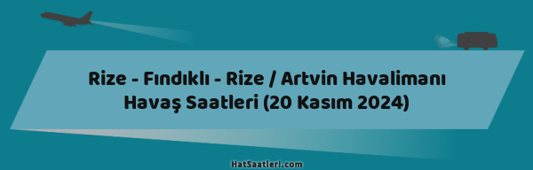 Rize - Fındıklı - Rize / Artvin Havalimanı Havaş Saatleri (20 Kasım 2024)